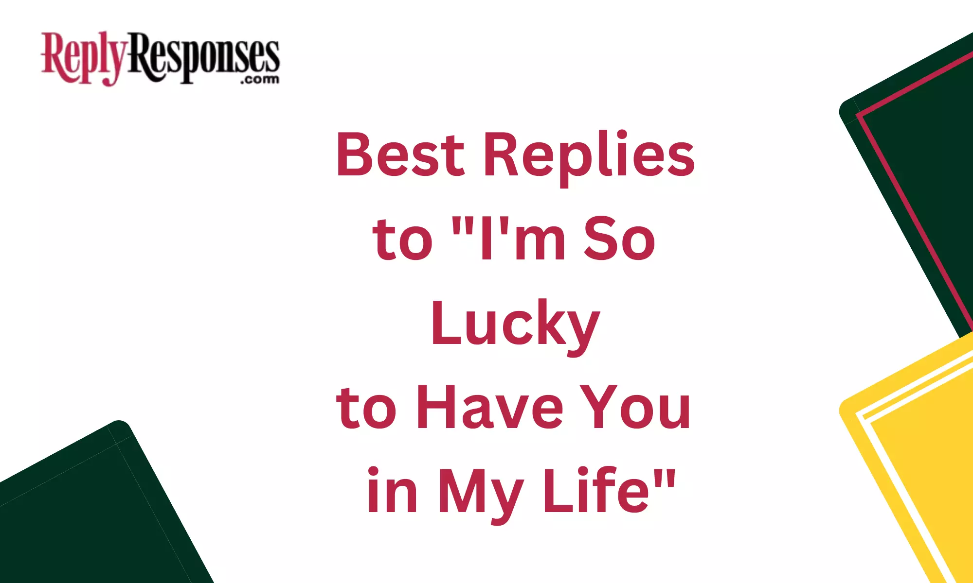 Best Replies to "I'm So Lucky to Have You in My Life"