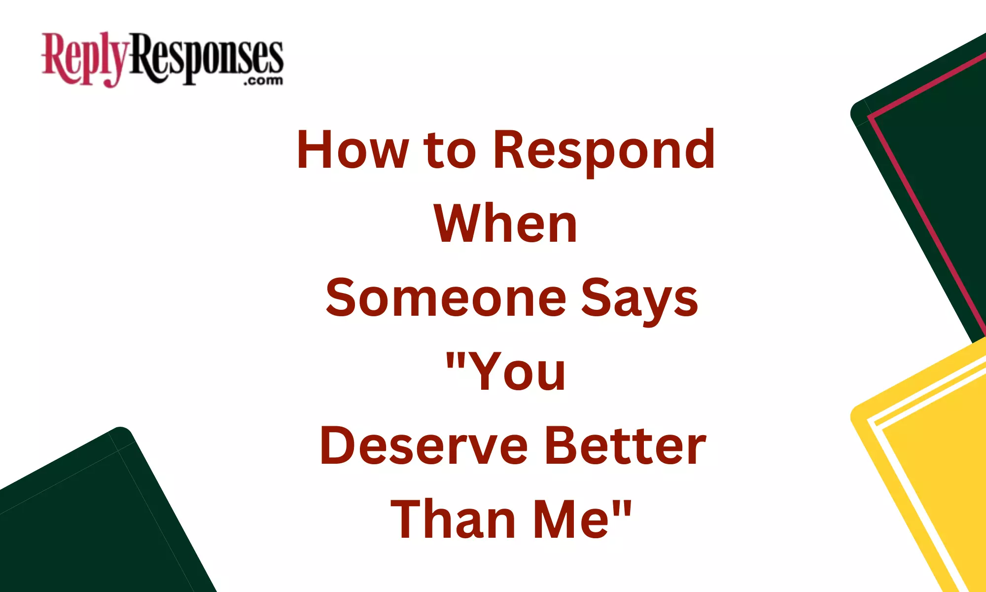 How to Respond When Someone Says "You Deserve Better Than Me"