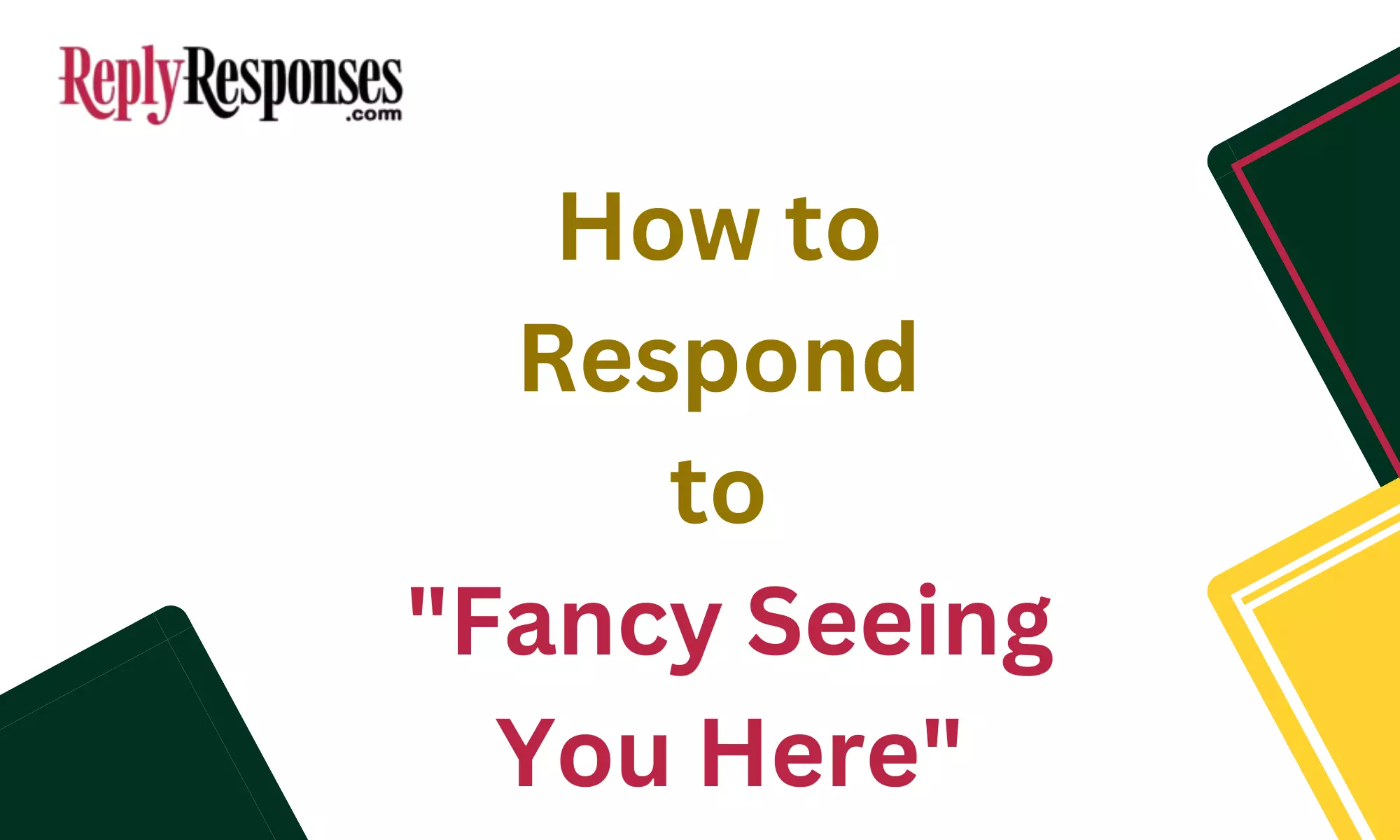 How to Respond to "Fancy Seeing You Here"