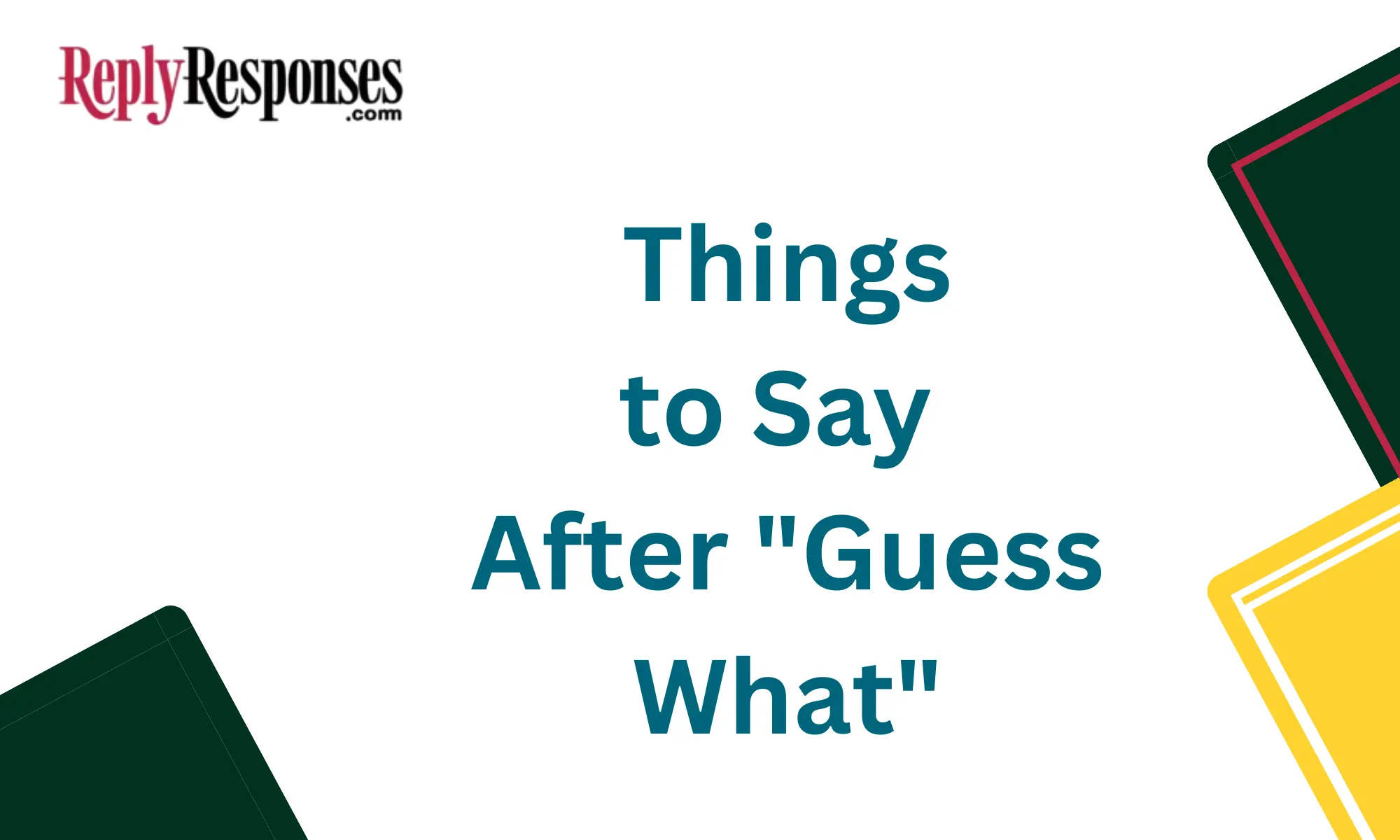 Things to Say After "Guess What"