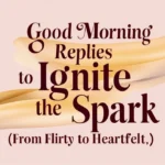 Good Morning Replies to Ignite the Spark (From Flirty to Heartfelt)