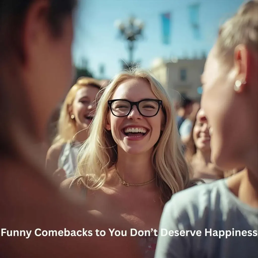 Funny Comebacks to You Don’t Deserve Happiness
