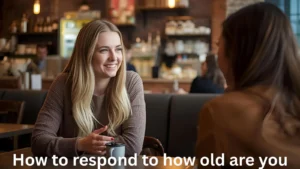 How to respond to how old are you