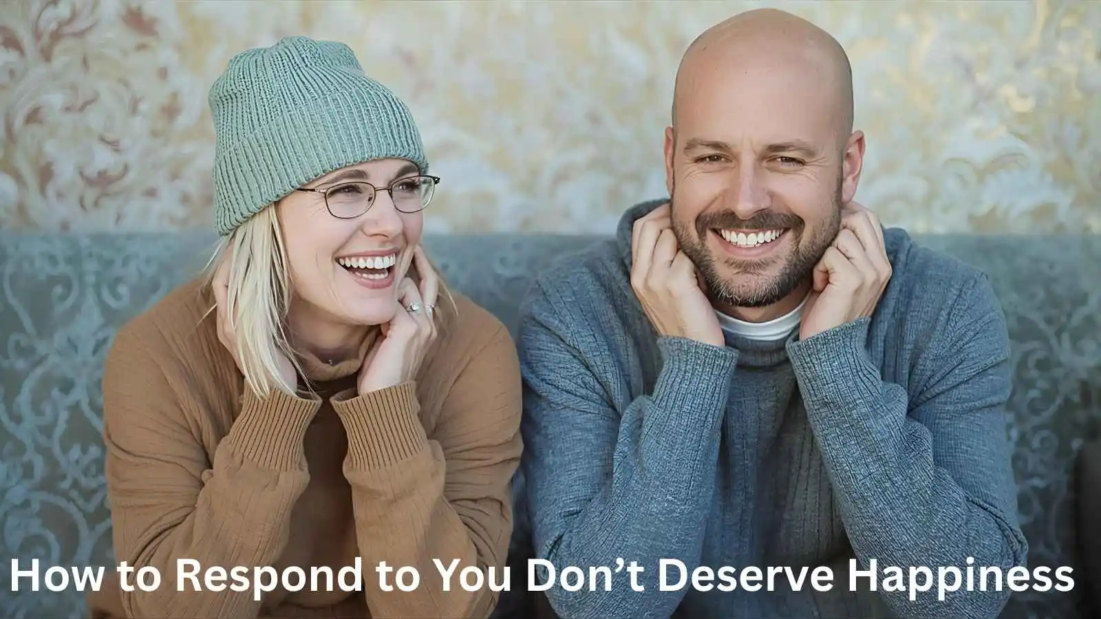 How to Respond to You Don’t Deserve Happiness