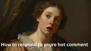 How to respond to youre hot comment