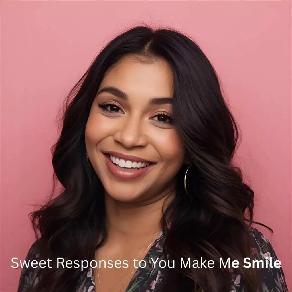 Sweet Responses to You Make Me Smile