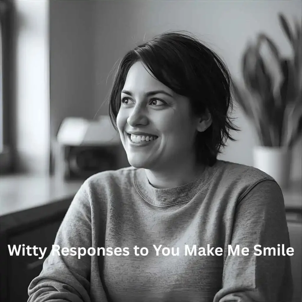 Witty Responses to You Make Me Smile