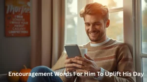 Encouragement Words For Him To Uplift His Day