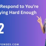 How to Respond to You’re Not Trying Hard Enough