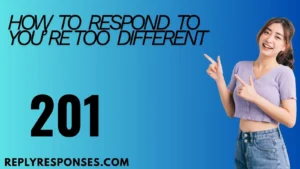 How to Respond to You’re Too Different