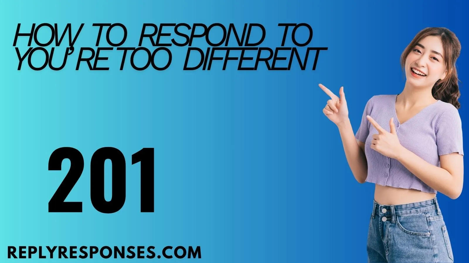 How to Respond to You’re Too Different