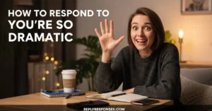 How to Respond to Youre So Dramatic