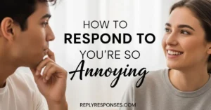 How to Respond to Youre so Annoying
