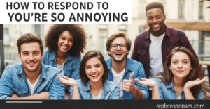How to Respond to Youre so Annoying